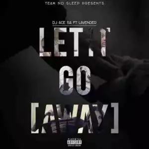 DJ ACE SA - Let It Go (Away) Ft. Lavender